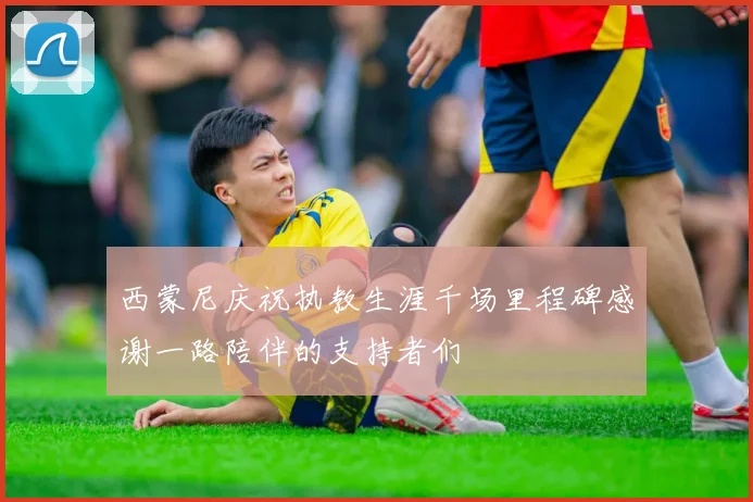 西蒙尼庆祝执教生涯千场里程碑感谢一路陪伴的支持者们